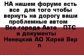 НА нашем форуме есть все, для того чтобы вернуть на дорогу ваши проблемные автом - Все города Авто » ПТС и документы   . Ненецкий АО,Хорей-Вер п.